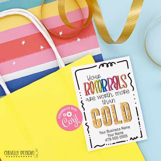 Editable - Your Referrals are Worth More than Gold - Printable Digital File